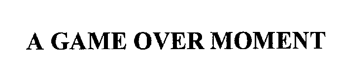 Trademark Logo A GAME OVER MOMENT