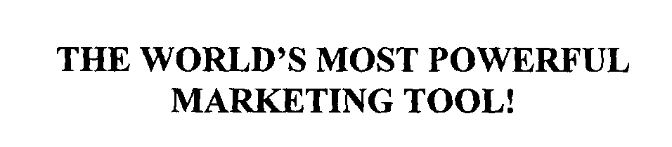  THE WORLD'S MOST POWERFUL MARKETING TOOL!