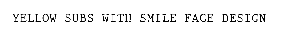 Trademark Logo YELLOW SUBS WITH SMILE FACE DESIGN