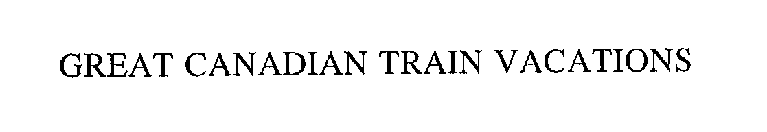 Trademark Logo GREAT CANADIAN TRAIN VACATIONS