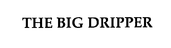 Trademark Logo THE BIG DRIPPER