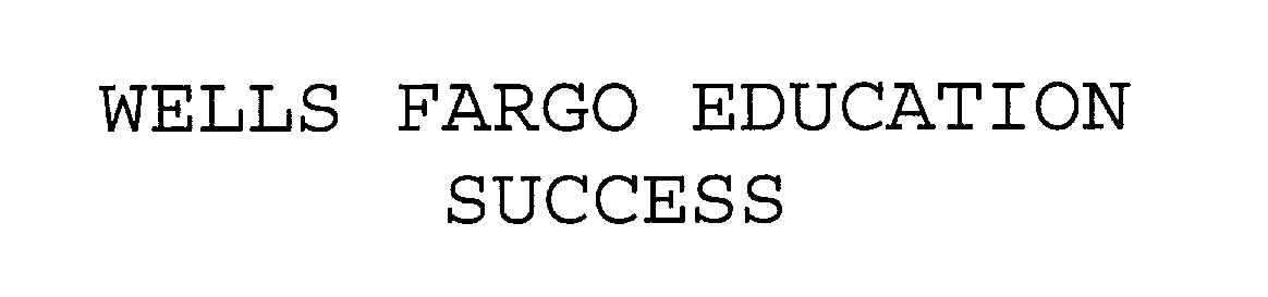  WELLS FARGO EDUCATION SUCCESS