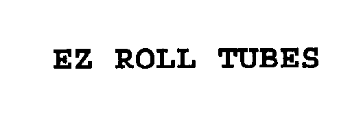 Trademark Logo EZ ROLL TUBES