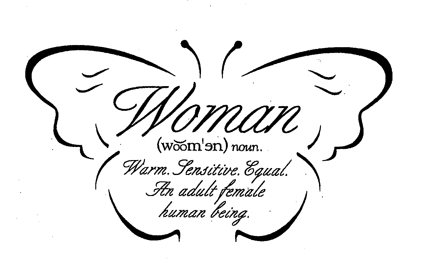  WOMAN (WOOM'EN) NOUN. WARM. SENSITIVE. EQUAL. AN ADULT FEMALE HUMAN BEING.