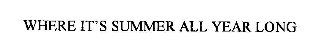 Trademark Logo WHERE IT'S SUMMER ALL YEAR LONG