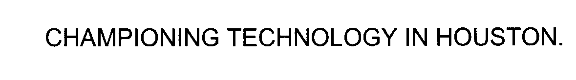 Trademark Logo CHAMPIONING TECHNOLOGY IN HOUSTON.