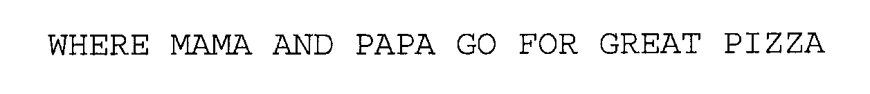 Trademark Logo WHERE MAMA AND PAPA GO FOR GREAT PIZZA