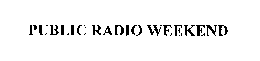 Trademark Logo PUBLIC RADIO WEEKEND