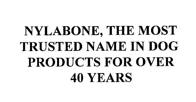  NYLABONE, THE MOST TRUSTED NAME IN DOG PRODUCTS FOR OVER 40 YEARS