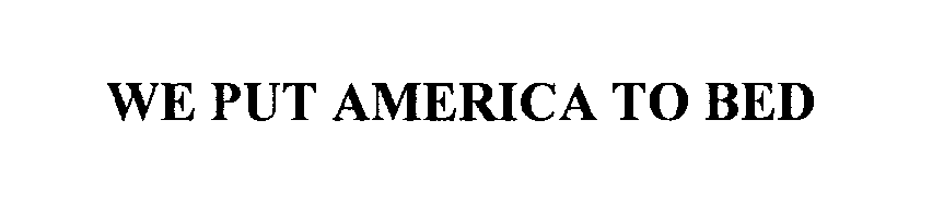 Trademark Logo WE PUT AMERICA TO BED
