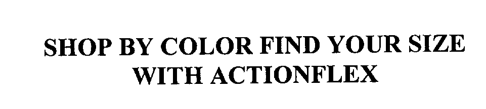  SHOP BY COLOR FIND YOUR SIZE WITH ACTIONFLEX