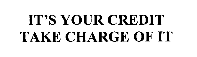 IT'S YOUR CREDIT TAKE CHARGE OF IT