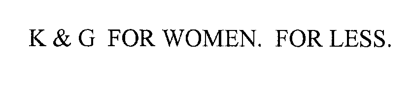 Trademark Logo K & G FOR WOMEN. FOR LESS.