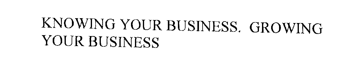  KNOWING YOUR BUSINESS. GROWING YOUR BUSINESS