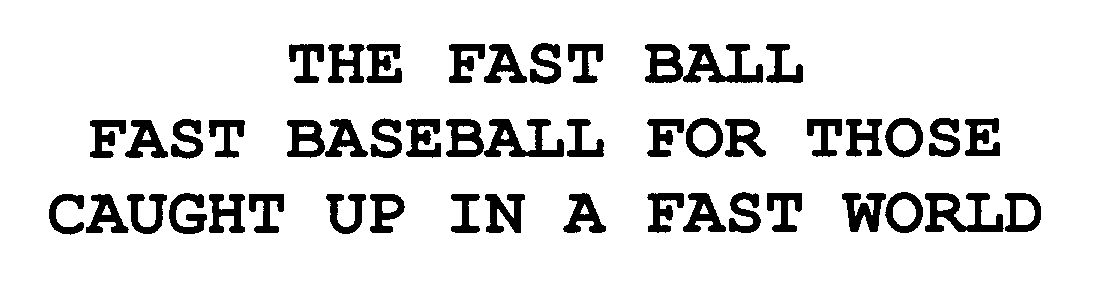  THE FAST BALL FAST BASEBALL FOR THOSE CAUGHT UP IN A FAST WORLD