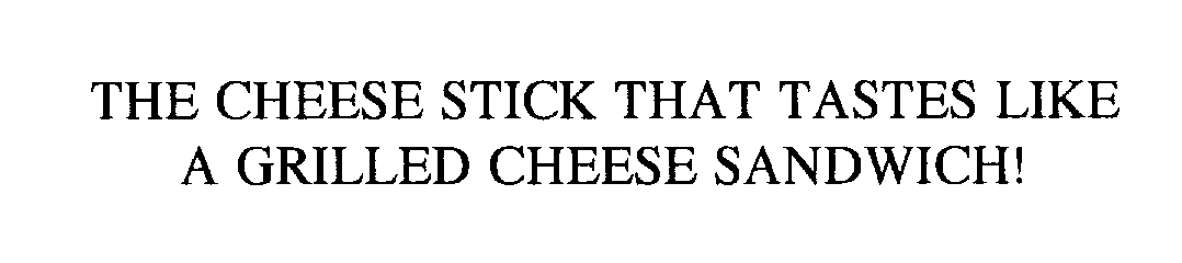 Trademark Logo THE CHEESE STICK THAT TASTES LIKE A GRILLED CHEESE SANDWICH!