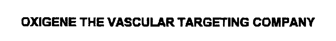 Trademark Logo OXIGENE THE VASCULAR TARGETING COMPANY