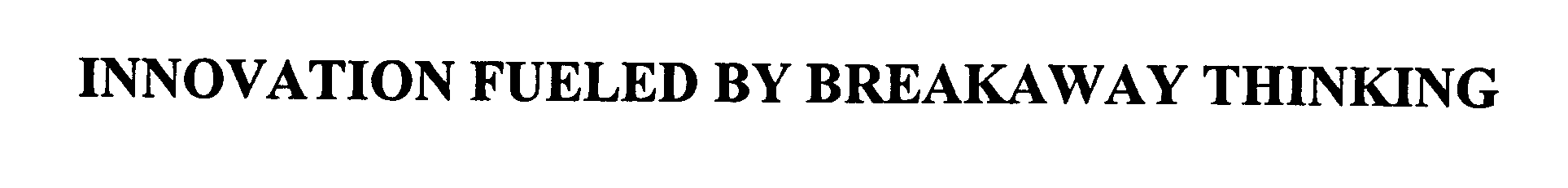  INNOVATION FUELED BY BREAKAWAY THINKING