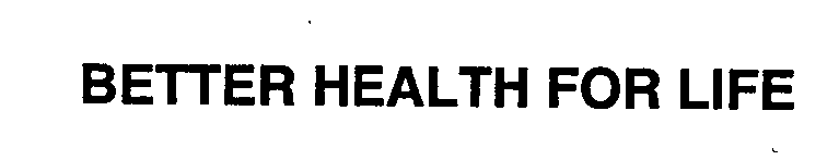 Trademark Logo BETTER HEALTH FOR LIFE