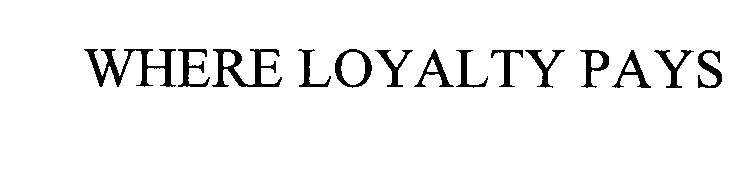 Trademark Logo WHERE LOYALTY PAYS