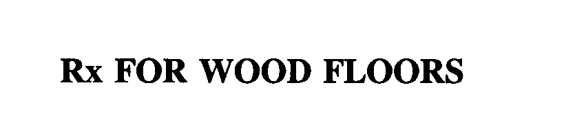 Trademark Logo RX FOR WOOD FLOORS