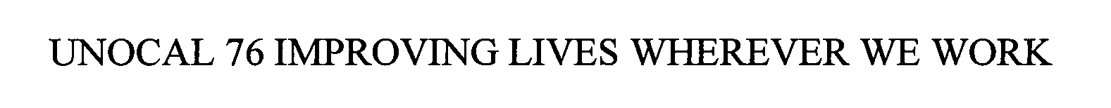 Trademark Logo UNOCAL 76 IMPROVING LIVES WHEREVER WE WORK