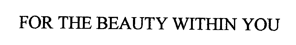 Trademark Logo FOR THE BEAUTY WITHIN YOU