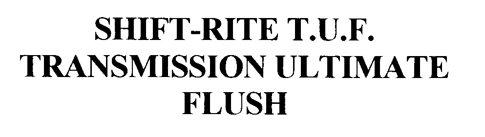  SHIFT-RITE T.U.F. TRANSMISSION ULTIMATE FLUSH