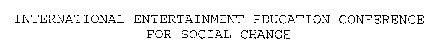  INTERNATIONAL ENTERTAINMENT EDUCATION CONFERENCE FOR SOCIAL CHANGE