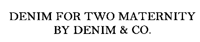 Trademark Logo DENIM FOR TWO MATERNITY BY DENIM & CO.