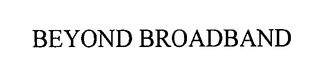  BEYOND BROADBAND