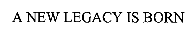 Trademark Logo A NEW LEGACY IS BORN