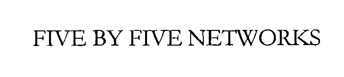  FIVE BY FIVE NETWORKS