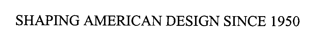  SHAPING AMERICAN DESIGN SINCE 1950