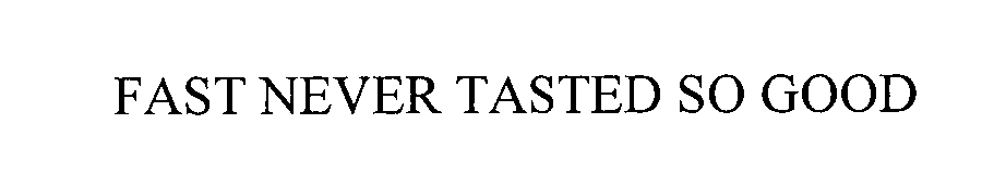 Trademark Logo FAST NEVER TASTED SO GOOD