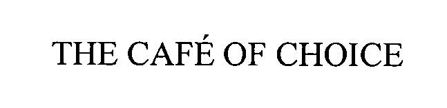 Trademark Logo THE CAFE OF CHOICE