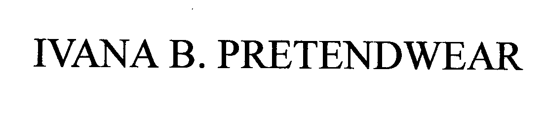 Trademark Logo IVANA B. PRETENDWEAR