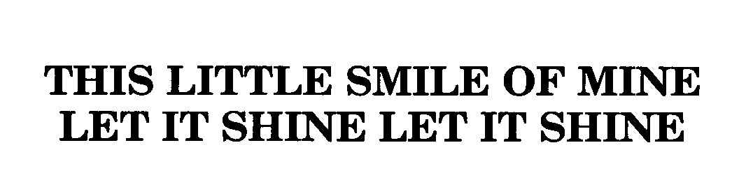  THIS LITTLE SMILE OF MINE LET IT SHINE LET IT SHINE