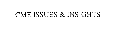 Trademark Logo CME ISSUES AND INSIGHTS