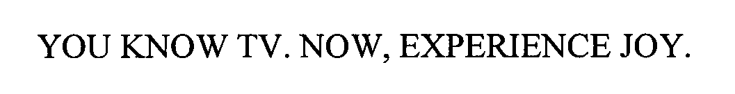  YOU KNOW TV. NOW, EXPERIENCE JOY.