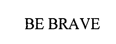 BE BRAVE