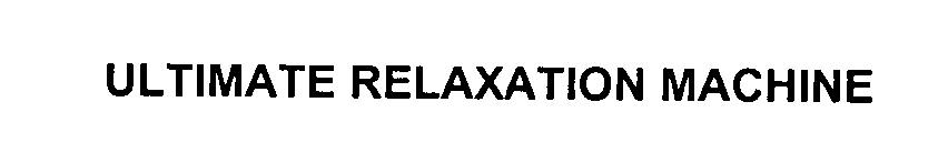 Trademark Logo ULTIMATE RELAXATION MACHINE