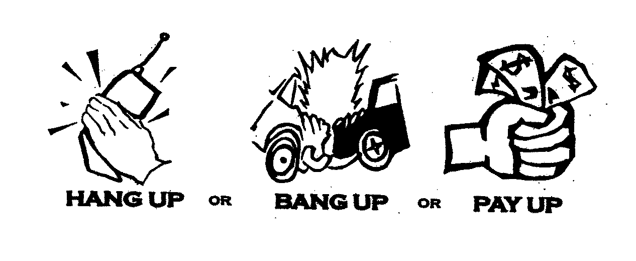  HANG UP OR BANG UP OR PAY UP