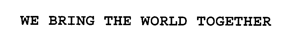 Trademark Logo WE BRING THE WORLD TOGETHER