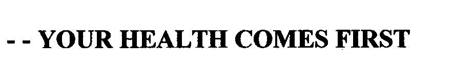 Trademark Logo - - - - YOUR HEALTH COMES FIRST