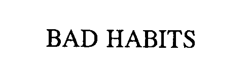 BAD HABITS