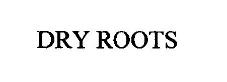  DRY ROOTS