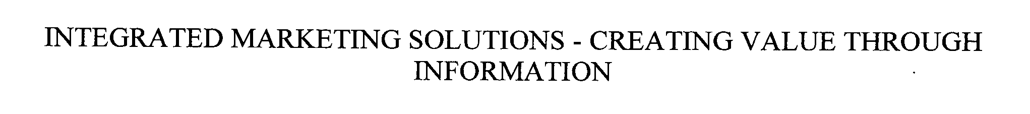  INTEGRATED MARKETING SOLUTIONS - CREATING VALUE THROUGH INFORMATION