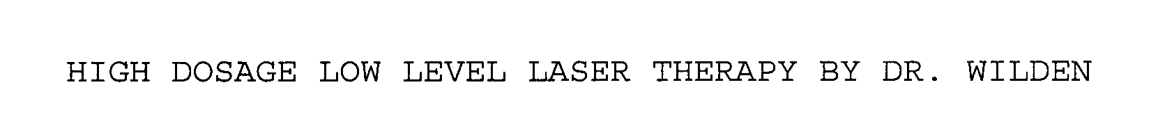  HIGH DOSAGE LOW LEVEL LASER THERAPY BY DR. WILDEN
