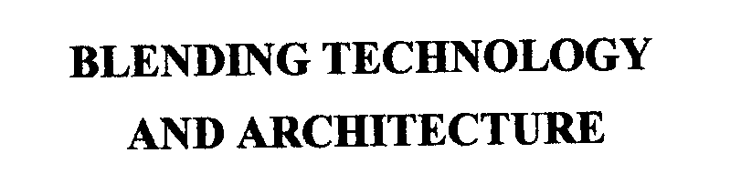  BLENDING TECHNOLOGY AND ARCHITECTURE